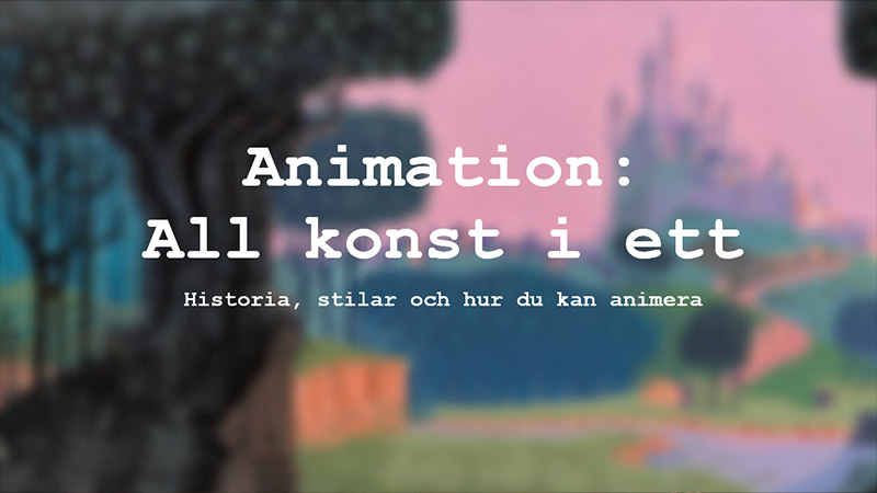 Målad bild med texten Animation: All konst i ett. Historia, stilar och hur du kan animera.